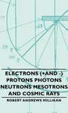 Electrons (+And -) Protons Photons Neutrons Mesotrons and Cosmic Rays