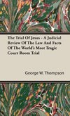 The Trial Of Jesus - A Judicial Review Of The Law And Facts Of The World's Most Tragic Court Room Trial