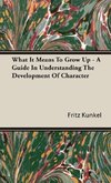 What It Means To Grow Up - A Guide In Understanding The Development Of Character