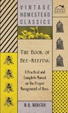 The Book of Bee-Keeping - A Practical and Complete Manual on the Proper Management of Bees