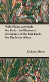 Wild Plants and Seeds for Birds - An Illustrated Dictionary of the Best Foods for Use in the Aviary