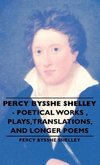 Percy Bysshe Shelley - Poetical Works, Plays, Translations, and Longer Poems