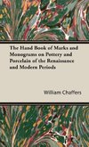 The Hand Book of Marks and Monograms on Pottery and Porcelain of the Renaissance and Modern Periods