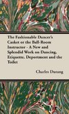 The Fashionable Dancer's Casket or the Ball-Room Instructor - A New and Splendid Work on Dancing, Etiquette, Deportment and the Toilet