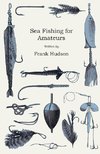 Sea Fishing for Amateurs - A Practical Book on Fishing from Shore, Rocks or Piers, with a Directory of Fishing Stations on the English and Welsh Coasts