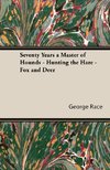 Seventy Years a Master of Hounds - Hunting the Hare - Fox and Deer