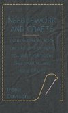 Needlework and Crafts - Every Woman's Book on the Arts of Plain Sewing, Embroidery, Dressmaking and Home Crafts