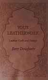 Your Leatherwork - With Plates and Diagrams by the Author