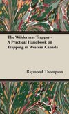 The Wilderness Trapper - A Practical Handbook on Trapping in Western Canada