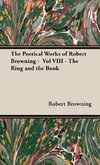 The Poetical Works of Robert Browning -  Vol VIII - The Ring and the Book