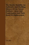 The Border Bandits; An Authentic And Thrilling History Of the Noted Outlaws - Jesse And Frank James And Their Band Of Highwaymen