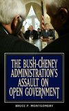 The Bush-Cheney Administration's Assault on Open Government