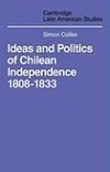 Ideas and Politics of Chilean Independence 1808-1833