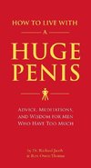 How to Live with a Huge Penis: Advice, Meditations, and Wisdom for Men Who Have Too Much