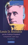 Louis D. Brandeis and the Making of Regulated Competition,             1900-1932