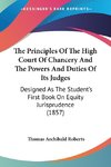 The Principles Of The High Court Of Chancery And The Powers And Duties Of Its Judges