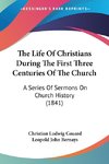 The Life Of Christians During The First Three Centuries Of The Church