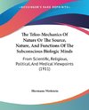 The Teleo-Mechanics Of Nature Or The Source, Nature, And Functions Of The Subconscious Biologic Minds