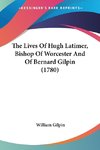 The Lives Of Hugh Latimer, Bishop Of Worcester And Of Bernard Gilpin (1780)