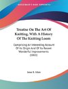 Treatise On The Art Of Knitting, With A History Of The Knitting Loom