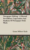 Newspaper Editing - A Manual For Editors, Copyreaders And Students Of Newspaper Desk Work