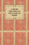 A Short Treatise on the Game of Whist - Containing the Laws of the Game