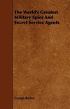 The World's Greatest Military Spies And Secret Service Agents