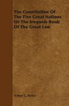 The Constitution Of The Five Great Nations Or The Iroquois Book Of The Great Law