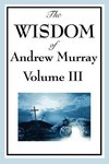 The Wisdom of Andrew Murray Vol. III