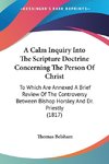 A Calm Inquiry Into The Scripture Doctrine Concerning The Person Of Christ