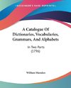 A Catalogue Of Dictionaries, Vocabularies, Grammars, And Alphabets