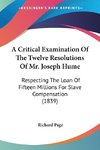 A Critical Examination Of The Twelve Resolutions Of Mr. Joseph Hume