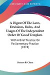 A Digest Of The Laws, Decisions, Rules, And Usages Of The Independent Order Of Good Templars