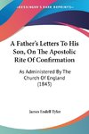 A Father's Letters To His Son, On The Apostolic Rite Of Confirmation