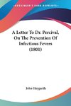 A Letter To Dr. Percival, On The Prevention Of Infectious Fevers (1801)