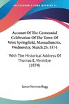 Account Of The Centennial Celebration Of The Town Of West Springfield, Massachusetts, Wednesday, March 25, 1874