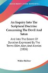 An Inquiry Into The Scriptural Doctrine Concerning The Devil And Satan