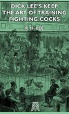 Dick Lee's Keep - The Art Of Training Fighting Cocks