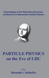 PARTICLE PHYSICS ON THE EVE OF LHC - PROCEEDINGS OF THE 13TH LOMONOSOV CONFERENCE ON ELEMENTARY PARTICLE PHYSICS