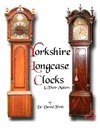 An Exhibition Of Yorkshire Grandfather Clocks - Yorkshire Longcase Clocks And Their Makers from 1720 to 1860