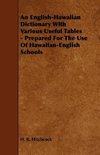 An English-Hawaiian Dictionary with Various Useful Tables - Prepared for the Use of Hawaiian-English Schools