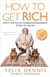 How to Get Rich: One of the World's Greatest Entrepreneurs Shares His Secrets