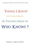 Things I Know or Think I Know or Thought I Knew or Who Knows?