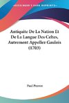 Antiquite De La Nation Et De La Langue Des Celtes, Autrement Appellez Gaulois (1703)