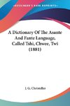 A Dictionary Of The Asante And Fante Language, Called Tshi, Chwee, Twi (1881)