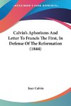 Calvin's Aphorisms And Letter To Francis The First, In Defense Of The Reformation (1844)