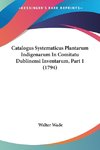 Catalogus Systematicus Plantarum Indigenarum In Comitatu Dublinensi Inventarum, Part 1 (1794)