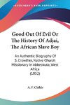 Good Out Of Evil Or The History Of Adjai, The African Slave Boy