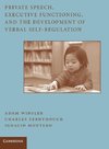 Private Speech, Executive Functioning, and the Development of Verbal Self-Regulation