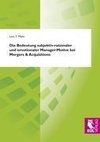 Die Bedeutung subjektiv-rationaler und emotionaler Manager-Motive bei Mergers & Acquisitions